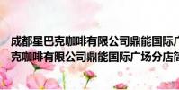 成都星巴克咖啡有限公司鼎能国际广场分店(关于成都星巴克咖啡有限公司鼎能国际广场分店简介)