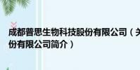 成都普思生物科技股份有限公司(关于成都普思生物科技股份有限公司简介)