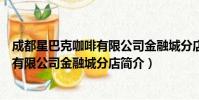 成都星巴克咖啡有限公司金融城分店(关于成都星巴克咖啡有限公司金融城分店简介)