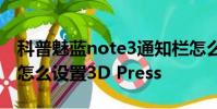 科普魅蓝note3通知栏怎么清理及魅族pro 6怎么设置3D Press