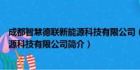 成都智慧德联新能源科技有限公司(关于成都智慧德联新能源科技有限公司简介)