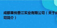 成都果悦香江实业有限公司(关于成都果悦香江实业有限公司简介)