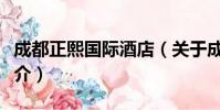 成都正熙国际酒店(关于成都正熙国际酒店简介)
