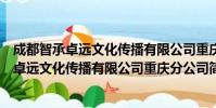 成都智承卓远文化传播有限公司重庆分公司(关于成都智承卓远文化传播有限公司重庆分公司简介)