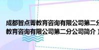 成都智点菁教育咨询有限公司第二分公司(关于成都智点菁教育咨询有限公司第二分公司简介)