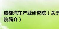 成都汽车产业研究院(关于成都汽车产业研究院简介)