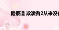 据报道 欺凌者2从来没有离开过地面