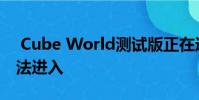 Cube World测试版正在进行中 但您可能无法进入
