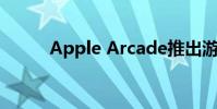 Apple Arcade推出游戏列表评测