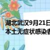 湖北武汉9月21日11时今日最新消息:新增本土确诊病例0例、本土无症状感染者0例疫情通报
