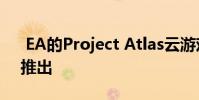 EA的Project Atlas云游戏今晚将在内测中推出
