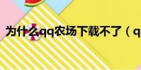 为什么qq农场下载不了(qq农场加载失败)