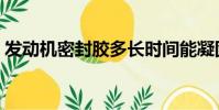 发动机密封胶多长时间能凝固(发动机密封)
