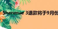 Shenmue 3退款将于9月份开始 但仅限两周