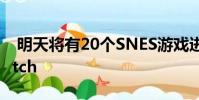 明天将有20个SNES游戏进入Nintendo Switch