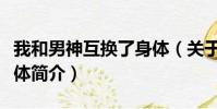 我和男神互换了身体(关于我和男神互换了身体简介)
