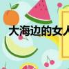大海边的女人（关于大海边的女人的简介）