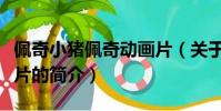 佩奇小猪佩奇动画片(关于佩奇小猪佩奇动画片的简介)