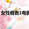 女性瘾者1电影（关于女性瘾者1电影的简介）