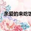 亲爱的来吃饭（关于亲爱的来吃饭的简介）