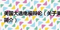 美国大选电视辩论(关于美国大选电视辩论的简介)