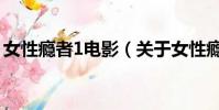女性瘾者1电影(关于女性瘾者1电影的简介)