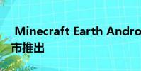 Minecraft Earth Android测试版在五个城市推出
