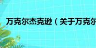 万克尔杰克逊(关于万克尔杰克逊的简介)