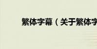 繁体字幕(关于繁体字幕的简介)