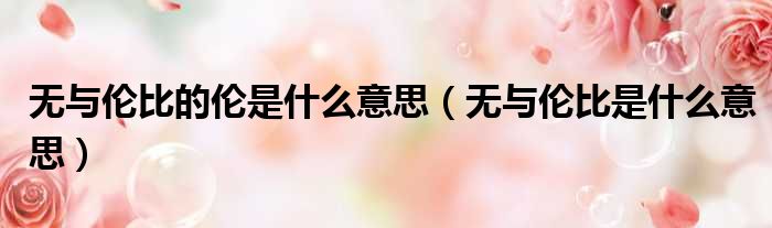 迷人的无与伦比是什么意思的图片