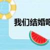 我们结婚吧（关于我们结婚吧的简介）