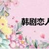 韩剧恋人（关于韩剧恋人的简介）