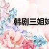 韩剧三姐妹（关于韩剧三姐妹的简介）