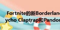 Fortnite的新Borderlands 3交叉版具有Psycho Claptrap和Pandora区域