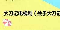 大刀记电视剧(关于大刀记电视剧的简介)
