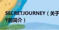 SECRETJOURNEY(关于SECRETJOURNEY的简介)