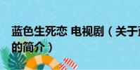 蓝色生死恋 电视剧(关于蓝色生死恋 电视剧的简介)