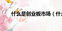 什么是创业板市场(什么是创业板)