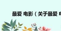 最爱 电影(关于最爱 电影的简介)