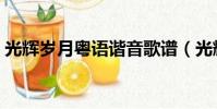 光辉岁月粤语谐音歌谱(光辉岁月粤语谐音)