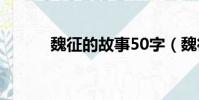 魏征的故事50字(魏征的故事)