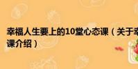 幸福人生要上的10堂心态课(关于幸福人生要上的10堂心态课介绍)