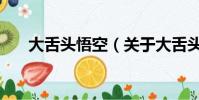 大舌头悟空(关于大舌头悟空的简介)