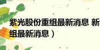 紫光股份重组最新消息 新华三(紫光股份重组最新消息)