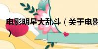 电影明星大乱斗(关于电影明星大乱斗的简介)