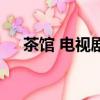 茶馆 电视剧（关于茶馆 电视剧的简介）