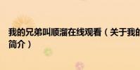 我的兄弟叫顺溜在线观看(关于我的兄弟叫顺溜在线观看的简介)