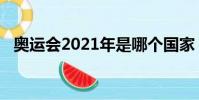 奥运会2021年是哪个国家(奥运会2021)