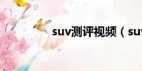 suv测评视频(suv测评)