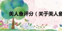 美人鱼评分(关于美人鱼评分的简介)
